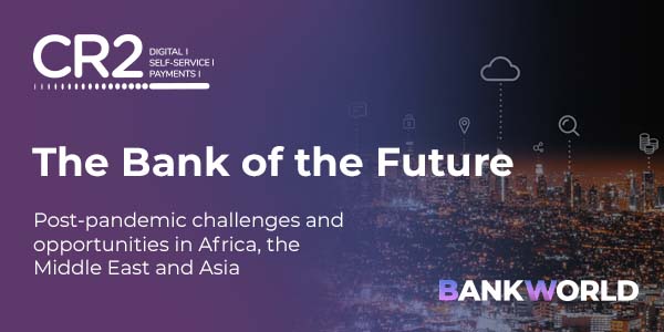 The Bank of the Future : CR2 Explores What Lies Ahead for Banks in a Post-pandemic Future