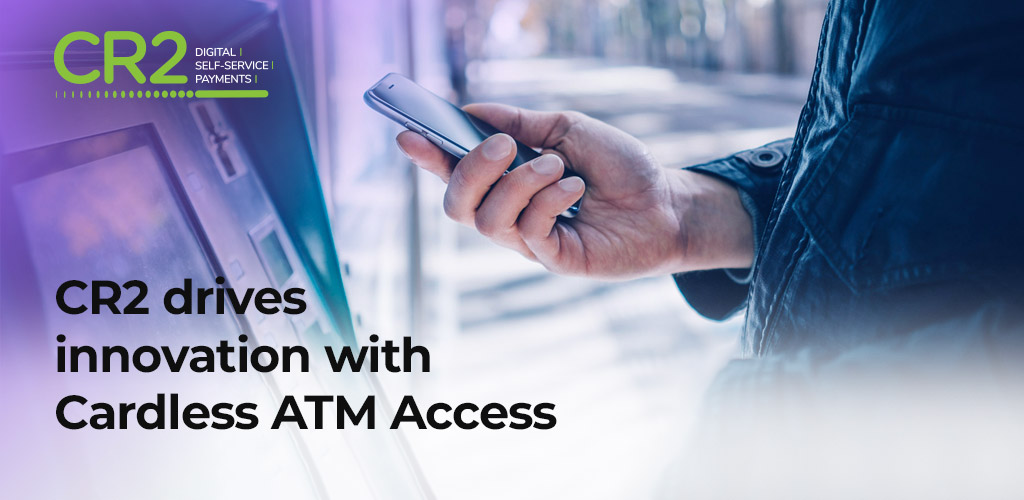 CR2 Continues to Drive Innovation as  Cardless ATM Access Goes Live in Eight countries