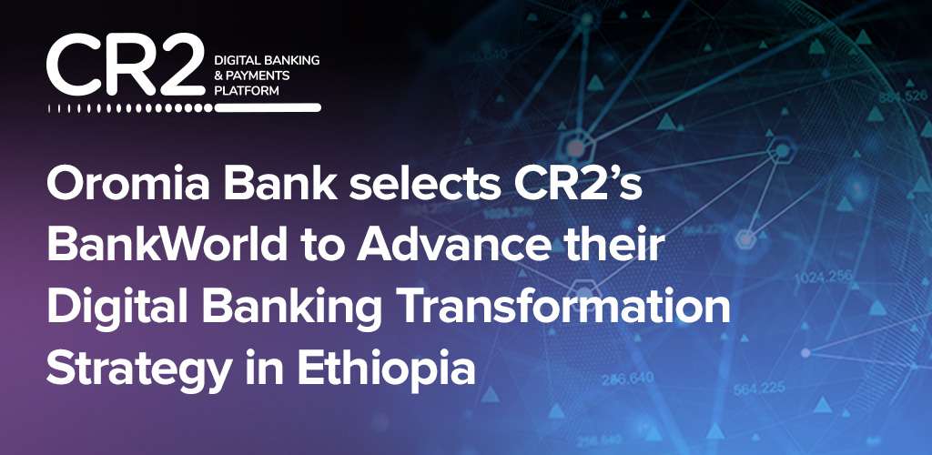 Oromia Bank selects CR2’s BankWorld to Advance their Digital Banking Transformation Strategy in Ethiopia